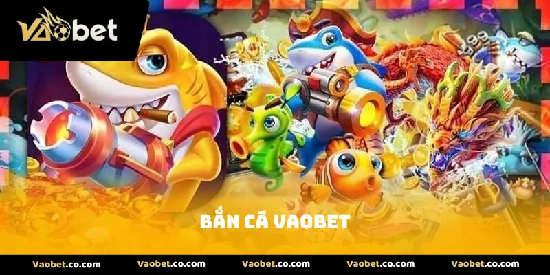 Bắn Cá VAOBET